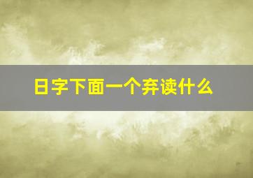 日字下面一个弃读什么