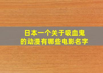 日本一个关于吸血鬼的动漫有哪些电影名字