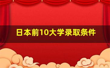 日本前10大学录取条件