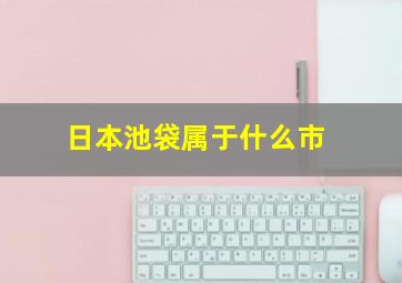 日本池袋属于什么市