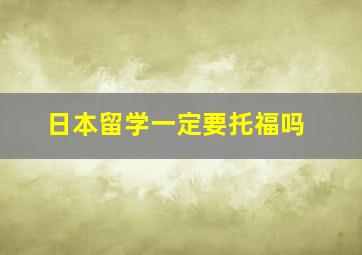 日本留学一定要托福吗