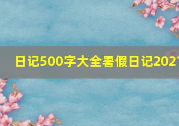 日记500字大全暑假日记2021