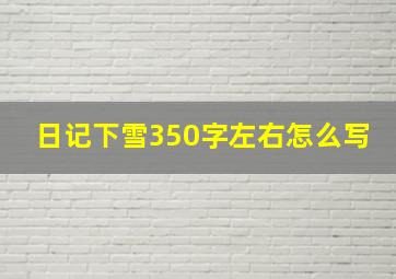 日记下雪350字左右怎么写