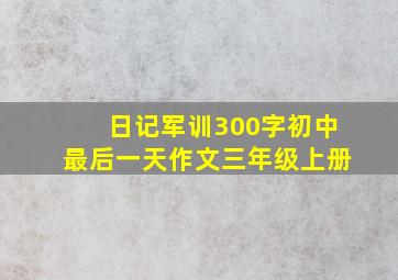 日记军训300字初中最后一天作文三年级上册