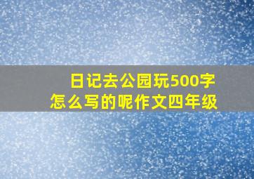 日记去公园玩500字怎么写的呢作文四年级