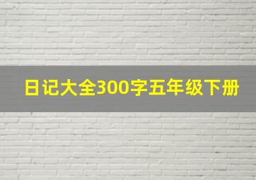 日记大全300字五年级下册