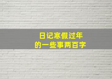 日记寒假过年的一些事两百字