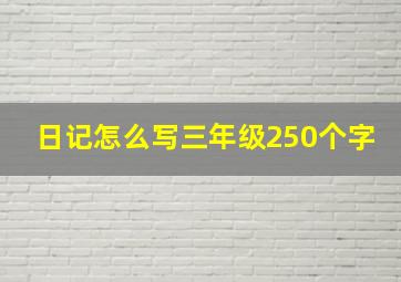 日记怎么写三年级250个字