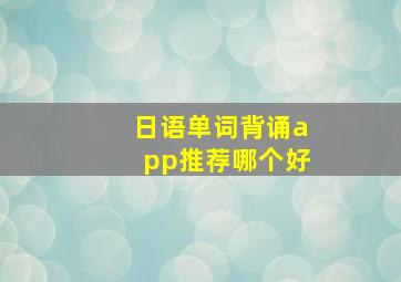 日语单词背诵app推荐哪个好