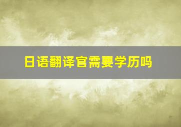 日语翻译官需要学历吗