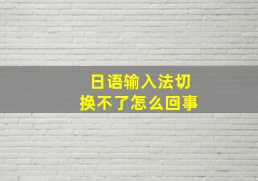 日语输入法切换不了怎么回事