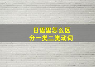 日语里怎么区分一类二类动词