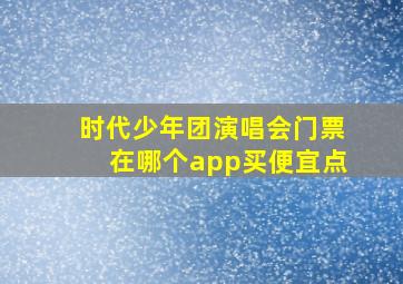 时代少年团演唱会门票在哪个app买便宜点