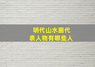 明代山水画代表人物有哪些人