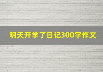 明天开学了日记300字作文