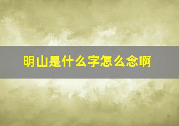 明山是什么字怎么念啊