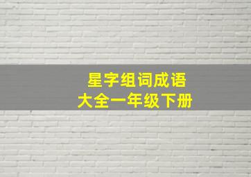 星字组词成语大全一年级下册