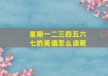 星期一二三四五六七的英语怎么读呢