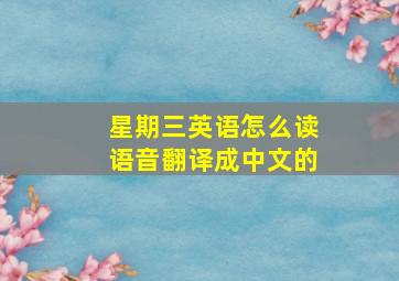 星期三英语怎么读语音翻译成中文的