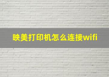 映美打印机怎么连接wifi