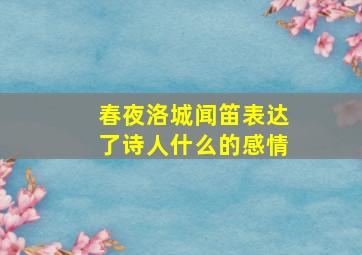 春夜洛城闻笛表达了诗人什么的感情