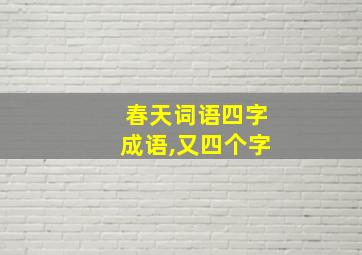 春天词语四字成语,又四个字