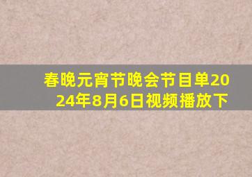 春晚元宵节晚会节目单2024年8月6日视频播放下