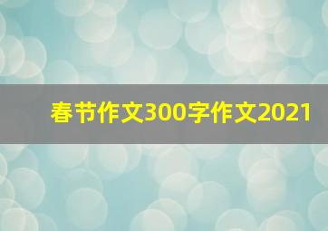 春节作文300字作文2021