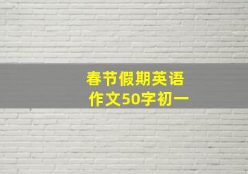 春节假期英语作文50字初一