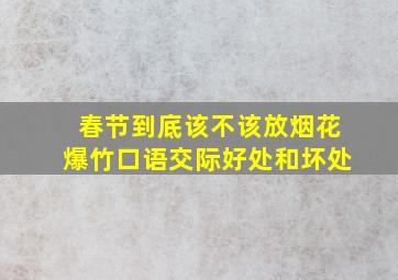 春节到底该不该放烟花爆竹口语交际好处和坏处