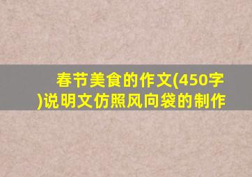 春节美食的作文(450字)说明文仿照风向袋的制作