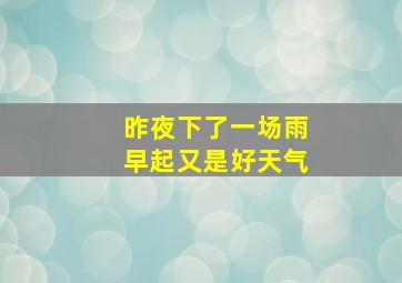 昨夜下了一场雨早起又是好天气