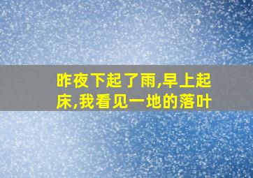 昨夜下起了雨,早上起床,我看见一地的落叶