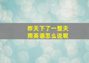 昨天下了一整天雨英语怎么说呢