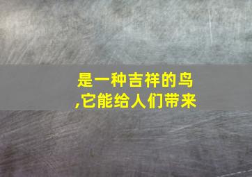 是一种吉祥的鸟,它能给人们带来