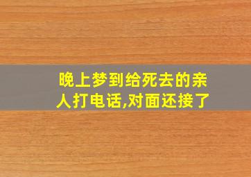 晚上梦到给死去的亲人打电话,对面还接了