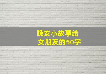 晚安小故事给女朋友的50字