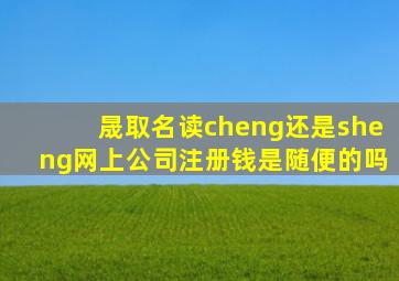 晟取名读cheng还是sheng网上公司注册钱是随便的吗