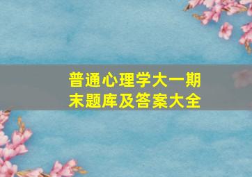 普通心理学大一期末题库及答案大全