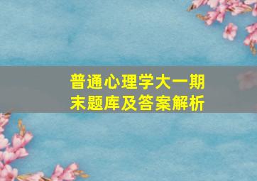 普通心理学大一期末题库及答案解析