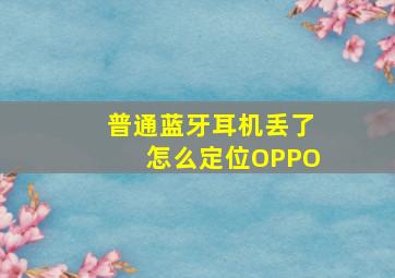 普通蓝牙耳机丢了怎么定位OPPO