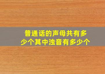 普通话的声母共有多少个其中浊音有多少个