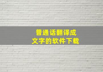 普通话翻译成文字的软件下载