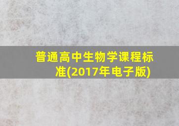 普通高中生物学课程标准(2017年电子版)