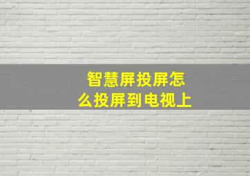 智慧屏投屏怎么投屏到电视上