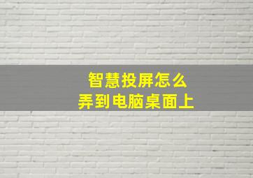 智慧投屏怎么弄到电脑桌面上