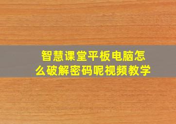 智慧课堂平板电脑怎么破解密码呢视频教学