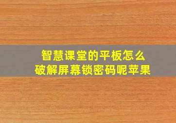 智慧课堂的平板怎么破解屏幕锁密码呢苹果