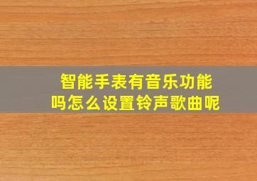 智能手表有音乐功能吗怎么设置铃声歌曲呢