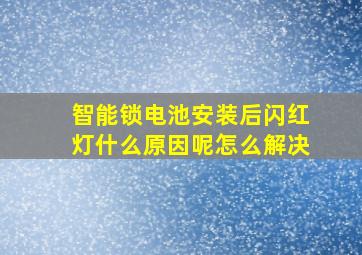 智能锁电池安装后闪红灯什么原因呢怎么解决